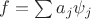 $f=\sum a_j \psi_{j} $