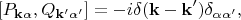 $$[P_{\mathbf{k}\alpha},Q_{\mathbf{k'}\alpha'}]=-i\delta(\mathbf{k}-\mathbf{k'})\delta_{\alpha\alpha'},$$