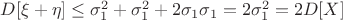 $D[\xi + \eta]\le \sigma_1^2+\sigma_1^2+2\sigma_1\sigma_1=2\sigma_1^2=2D[X]$