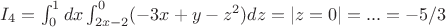 $I_4=\int_{0}^1dx\int_{2x-2}^{0}(-3x+y-z^2)dz=|z=0|=...=-5/3$