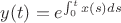 $y(t)=e^{\int_0^t x(s)ds}$