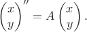 $\begin{pmatrix}x\\y\end{pmatrix}''=A\begin{pmatrix}x\\y\end{pmatrix}.$