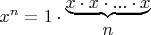 $x^n = 1 \cdot \begin{matrix} \underbrace{ x \cdot x\cdot ... \cdot x } \\ n \end{matrix}$