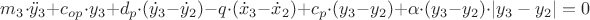 $\[{m_3} \cdot {\ddot y_3} + {c_{op}} \cdot {y_3} + {d_p} \cdot ({\dot y_3} - {\dot y_2}) - q \cdot ({\dot x_3} - {\dot x_2}) + {c_p} \cdot ({y_3} - {y_2}) + \alpha  \cdot ({y_3} - {y_2}) \cdot \left| {{y_3} - {y_2}} \right| = 0\]
$