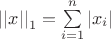 $\left|\left|x\right|\right|_1=\sum\limits_{i=1}^n\left|x_i\right|$