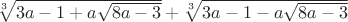 $\sqrt [3]{3a-1+a\sqrt {8a-3}}+\sqrt [3]{3a-1-a\sqrt {8a-3}}$