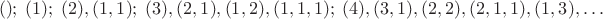 $$();\; (1);\; (2), (1,1);\; (3), (2,1), (1,2), (1,1,1);\; (4), (3,1), (2,2), (2,1,1), (1,3), \ldots$$