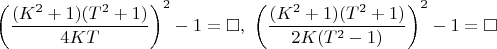 $\left ( \dfrac{(K^2+1)(T^2+1)}{4KT} \right )^2-1=\square ,\ \left ( \dfrac{(K^2+1)(T^2+1)}{2K(T^2-1)} \right )^2-1=\square $