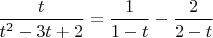 $\dfrac t {t^2-3t+2}=\dfrac{1}{1-t}-\dfrac{2}{2-t}$