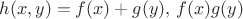 $h(x,y)=f(x)+g(y),\, f(x)g(y)$