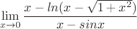 $$\lim\limits_{x\to 0}\frac{ x-ln(x-\sqrt{1+x^2})}{x-sin x}$$