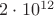 $2\cdot 10^{12} $