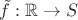 $\tilde f:\mathbb{R}\to S$