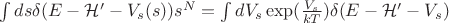 $ \int ds  \delta(E - \mathcal{H}' - V_s(s)) s^N  = \int dV_s \exp(\frac{V_s}{kT})   \delta(E - \mathcal{H}' - V_s)$