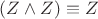 $(Z \wedge Z) \equiv Z$