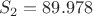 $$S_2=89.978$$