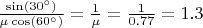 $\frac{\sin(30\textdegree)}{{\mu}\cos(60\textdegree)} = \frac{1}{\mu} = \frac{1}{0.77} = 1.3 $