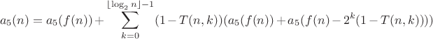 $$a_5(n)=a_5(f(n))+\sum\limits_{k=0}^{\left\lfloor\log_2{n}\right\rfloor-1}(1-T(n,k))(a_5(f(n))+a_5(f(n)-2^{k}(1-T(n,k))))$$