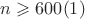 $$n\geqslant 600 (1)$$