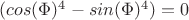$(cos(\Phi)^4-sin(\Phi)^4) = 0$