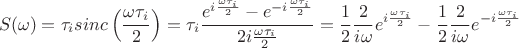 $$S(\omega)=\tau_i sinc\left(\frac{\omega \tau_i}{2}\right)=\tau_i\frac{e^{i\frac{\omega\tau_i}{2}}-e^{-i\frac{\omega\tau_i}{2}}}{2i\frac{\omega\tau_i}{2}}=\frac{1}{2}\frac{2}{i\omega}e^{i\frac{\omega\tau_i}{2}}-\frac{1}{2}\frac{2}{i\omega}e^{-i\frac{\omega\tau_i}{2}}$$
