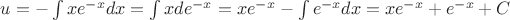 $\[u =  - \int {x{e^{ - x}}dx}  = \int {xd{e^{ - x}}}  = x{e^{ - x}} - \int {{e^{ - x}}dx}  = x{e^{ - x}} + {e^{ - x}} + C\]$