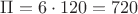 $\Pi= 6 \cdot 120 = 720$