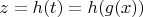 $z = h(t) = h(g(x))$