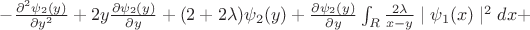 $-\frac{ \partial^2 \psi_2 (y)}{ \partial y^2}+2y \frac{ \partial \psi_2 (y)}{ \partial y} + (2 + 2 \lambda) \psi_2 (y)  + \frac{ \partial \psi_2 (y)}{\partial y} \int_R \frac{2 \lambda}{x - y} \mid \psi_1 (x) \mid ^2 dx + $