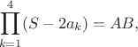 $$\prod_{k=1}^4(S-2a_k) = AB,$$
