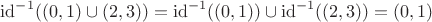 $\mathrm{id}^{-1}((0,1)\cup (2,3))=\mathrm{id}^{-1}((0,1))\cup \mathrm{id}^{-1}((2,3))=(0,1)$