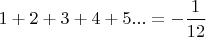 $1+2+3+4+5...=-\dfrac{1}{12}$