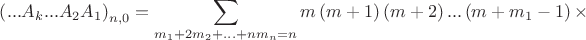 $${{\left( ...{{A}_{k}}...{{A}_{2}}{{A}_{1}} \right)}_{n,0}}=\sum\limits_{{{m}_{1}}+2{{m}_{2}}+...+n{{m}_{n}}=n}{m\left( m+1 \right)}\left( m+2 \right)...\left( m+{{m}_{1}}-1 \right)\times $$
