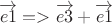 $\overrightarrow{e1} =>  \overrightarrow{e3}+\overrightarrow{e1}$