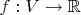 $f:V\rightarrow \mathbb{R}$
