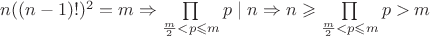 $n((n-1)!)^2=m \Rightarrow \prod\limits_{\frac{m}{2}<p \leqslant m} p \mid n \Rightarrow n \geqslant \prod\limits_{\frac{m}{2}<p \leqslant m} p>m$