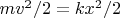 $mv^2/2=kx^2/2$