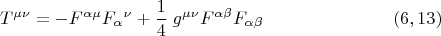$$T^{\mu \nu}=-F^{\alpha \mu} F_{\alpha}{}^{\nu}+\dfrac 1 4 \; g^{\mu \nu} F^{\alpha \beta}F_{\alpha \beta}
\eqno (6,13)$$