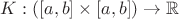 $\[K:\left( {\left[ {a,b} \right] \times \left[ {a,b} \right]} \right) \to \mathbb{R}\]
$