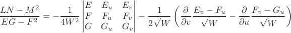 $$\frac{LN-M^2}{EG-F^2}=-\frac{1}{4W^2}\begin{vmatrix}
E&E_u&E_v\\
F&F_u&F_v\\
G&G_u&G_v
\end{vmatrix}-\frac{1}{2\sqrt{W}}\left(\frac{\partial}{\partial v}\frac{E_v-F_u}{\sqrt{W}}-\frac{\partial}{\partial u}\frac{F_v-G_u}{\sqrt{W}}\right)$$ $$\frac{LN-M^2}{EG-F^2}=-\frac{1}{4W^2}\begin{vmatrix}
E&E_u&E_v\\
F&F_u&F_v\\
G&G_u&G_v
\end{vmatrix}-\frac{1}{2\sqrt{W}}\left(\frac{\partial}{\partial v}\frac{E_v-F_u}{\sqrt{W}}-\frac{\partial}{\partial u}\frac{F_v-G_u}{\sqrt{W}}\right)$$