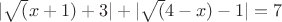$|\sqrt(x+1)+3|+|\sqrt(4-x)-1|=7$