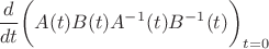 $$
     \frac{d}{dt} \biggl( A(t)B(t)A^{-1}(t)B^{-1}(t) \biggr)_{t=0}
$$