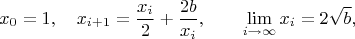 $$x_0=1,\quad x_{i+1}=\frac{x_i}{2}+\frac{2b}{x_i},\qquad \lim\limits_{i\to\infty}x_i=2\sqrt{b},$$