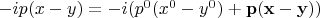 $-ip(x-y)=-i(p^0(x^0-y^0)+\mathbf{p}(\mathbf{x}-\mathbf{y}))}$