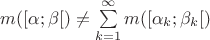 $m([\alpha; \beta[) \not= \sum\limits_{k=1}^\infty m([\alpha_k; \beta_k[)$