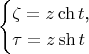 $$\begin{cases}\zeta=z\ch t\text{,}\\ \tau=z\sh t\end{cases}$$