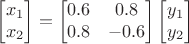 $$\begin{bmatrix}x_1\\x_2\end{bmatrix}=\begin{bmatrix}0.6&0.8\\0.8&-0.6\end{bmatrix} \begin{bmatrix}y_1\\y_2\end{bmatrix}$$