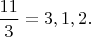 $\dfrac{11}{3}=3,1,2.$