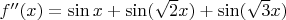 $f''(x)=\sin x + \sin (\sqrt{2} x) + \sin (\sqrt{3} x)$