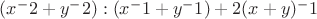 $(x^-2+y^-2):(x^-1+y^-1)+2(x+y)^-1$